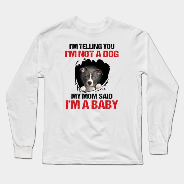 Pitbull I'm Telling You I'm Not A Dog My Mom Said I'm A Baby Long Sleeve T-Shirt by cobiepacior